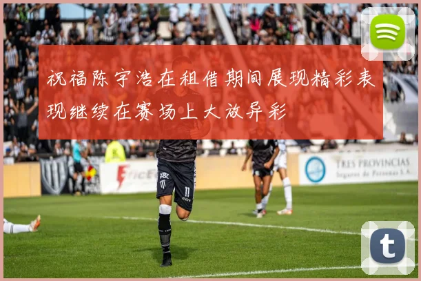 祝福陈宇浩在租借期间展现精彩表现继续在赛场上大放异彩